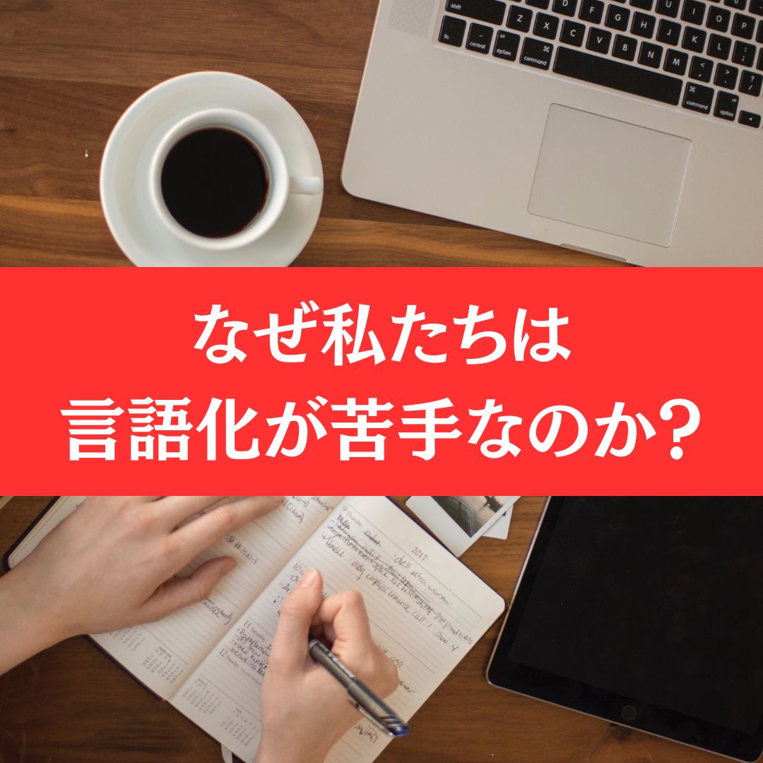 なぜ私たちは言語化が苦手なのか？